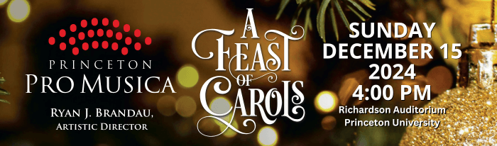 Princeton Pro Musica's signature holiday offering, A FEAST OF CAROLS, brings together the best of the holidays: favorites from Bach and Handel, carols from across the ages in sumptuous choral-orchestral arrangement, a glorious orchestra, and the 100 voices of Princeton Pro Musica. This event sells out quickly, so get your tickets TODAY!